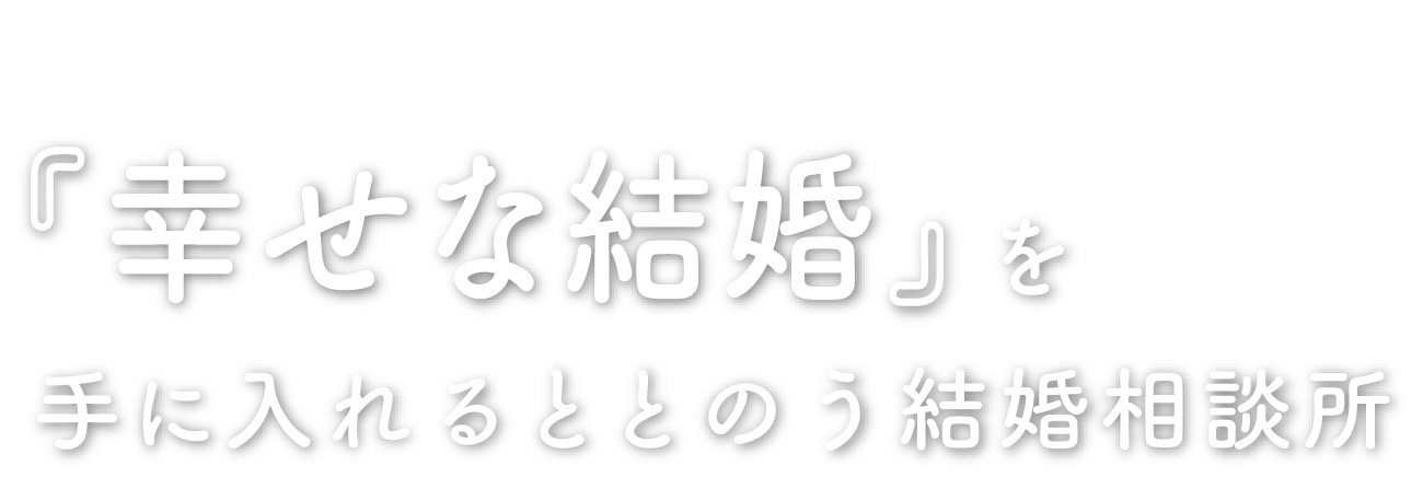 『幸せな結婚』を手に入れるととのう結婚相談所